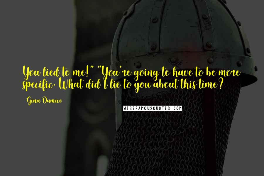 Gina Damico Quotes: You lied to me!" "You're going to have to be more specific. What did I lie to you about this time?