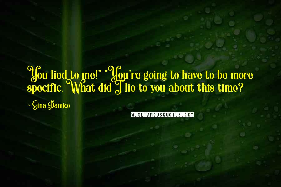 Gina Damico Quotes: You lied to me!" "You're going to have to be more specific. What did I lie to you about this time?