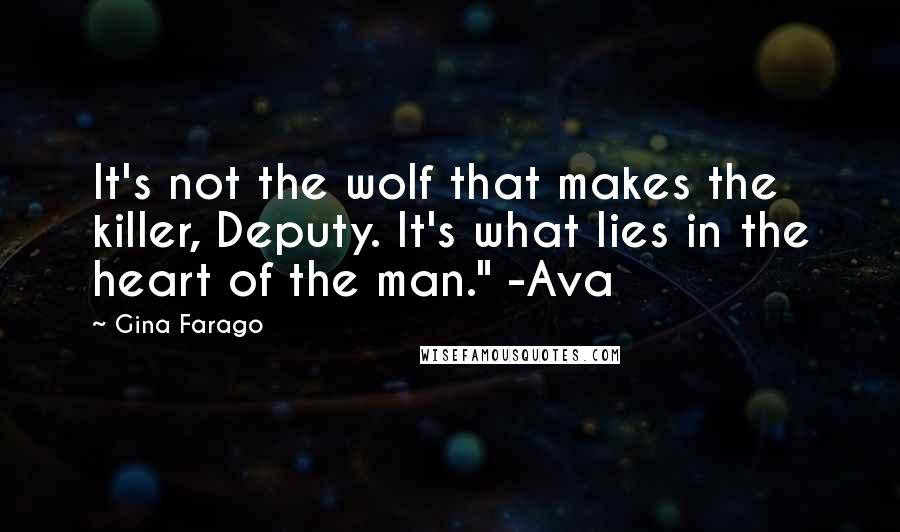 Gina Farago Quotes: It's not the wolf that makes the killer, Deputy. It's what lies in the heart of the man." -Ava