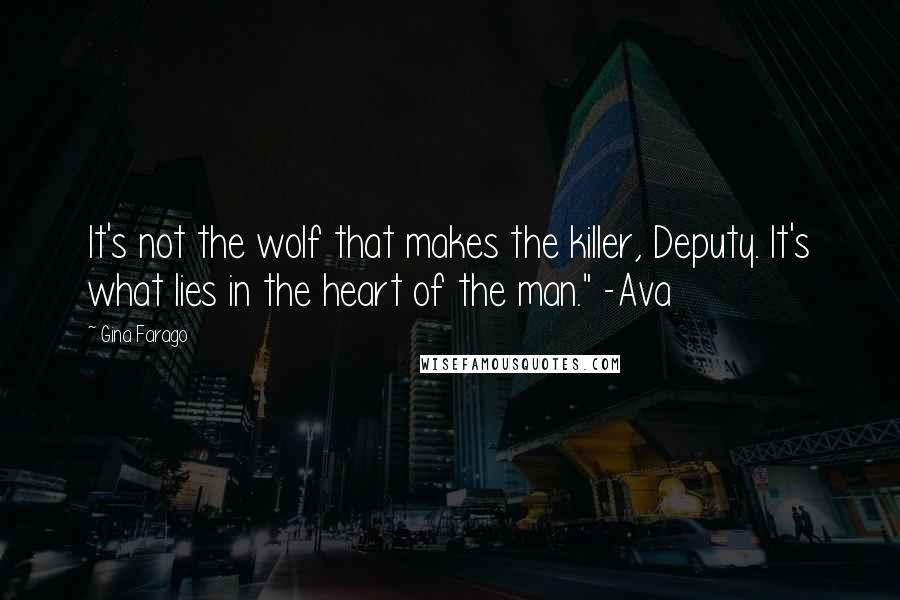 Gina Farago Quotes: It's not the wolf that makes the killer, Deputy. It's what lies in the heart of the man." -Ava