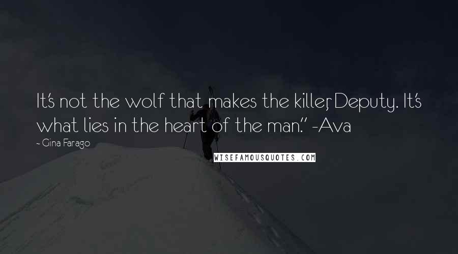 Gina Farago Quotes: It's not the wolf that makes the killer, Deputy. It's what lies in the heart of the man." -Ava