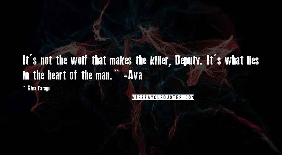 Gina Farago Quotes: It's not the wolf that makes the killer, Deputy. It's what lies in the heart of the man." -Ava