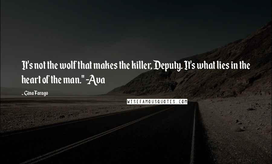 Gina Farago Quotes: It's not the wolf that makes the killer, Deputy. It's what lies in the heart of the man." -Ava