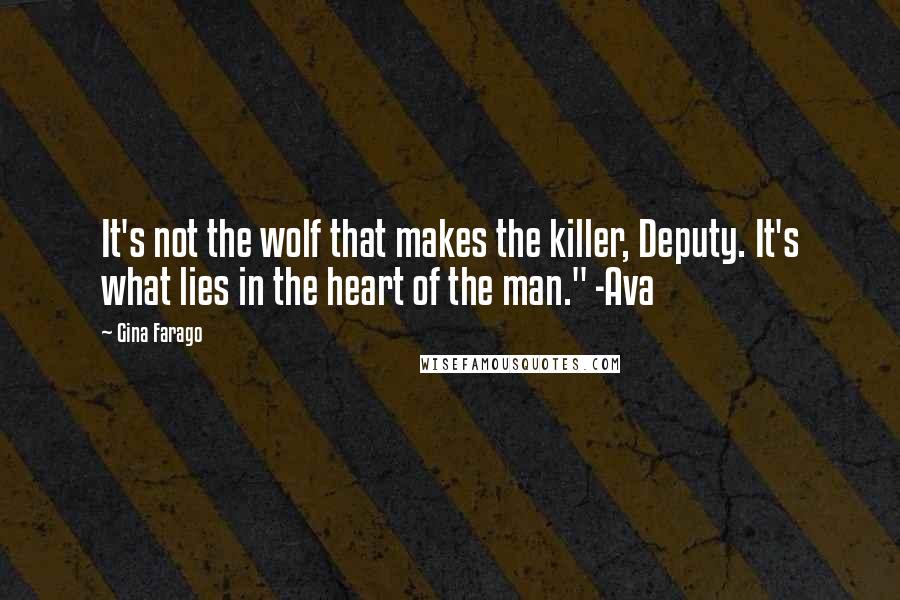 Gina Farago Quotes: It's not the wolf that makes the killer, Deputy. It's what lies in the heart of the man." -Ava