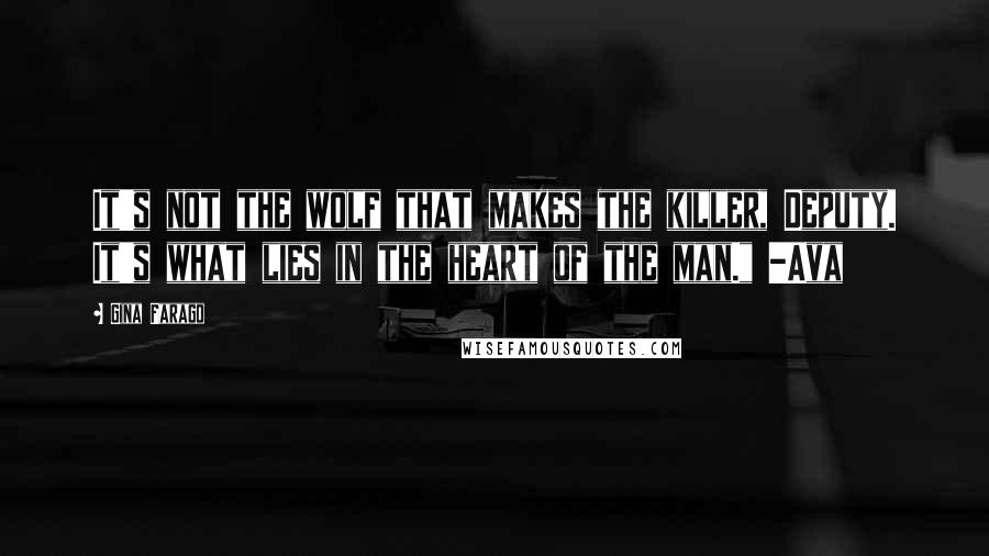 Gina Farago Quotes: It's not the wolf that makes the killer, Deputy. It's what lies in the heart of the man." -Ava