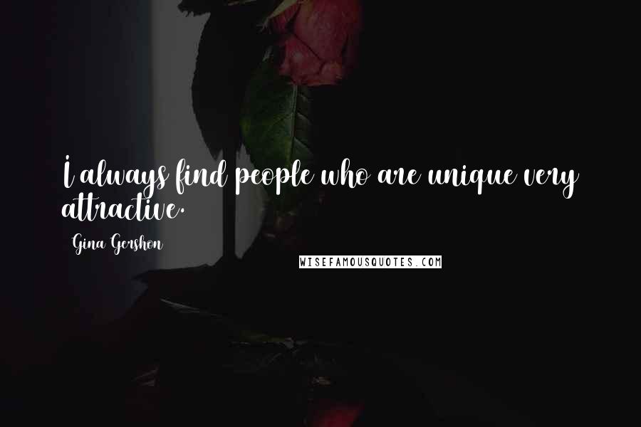 Gina Gershon Quotes: I always find people who are unique very attractive.