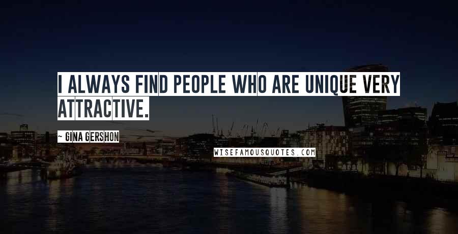 Gina Gershon Quotes: I always find people who are unique very attractive.