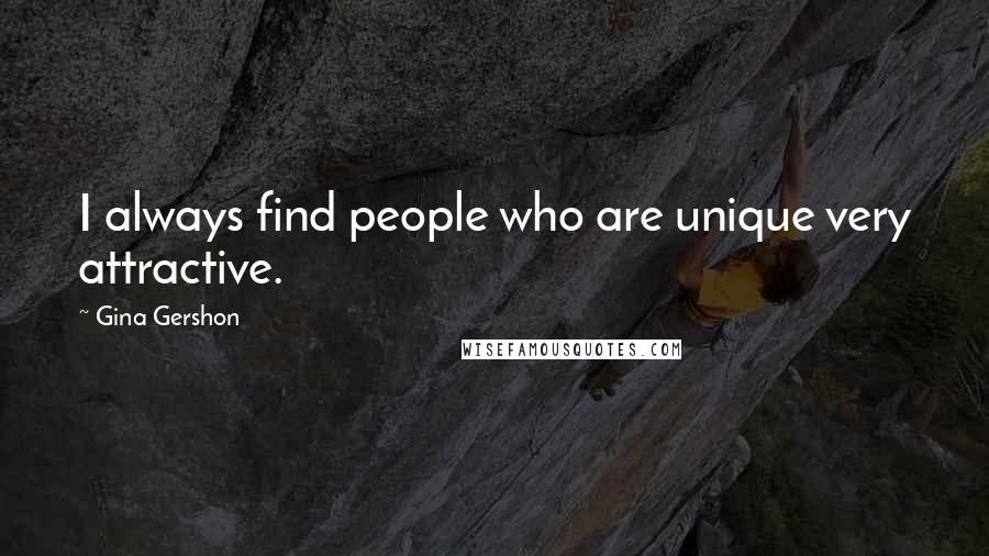 Gina Gershon Quotes: I always find people who are unique very attractive.