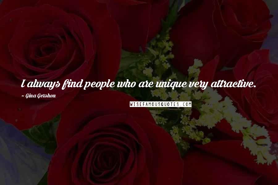 Gina Gershon Quotes: I always find people who are unique very attractive.