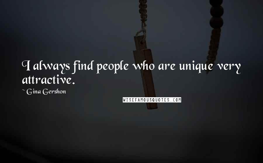 Gina Gershon Quotes: I always find people who are unique very attractive.