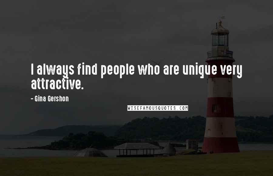 Gina Gershon Quotes: I always find people who are unique very attractive.