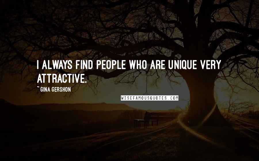 Gina Gershon Quotes: I always find people who are unique very attractive.