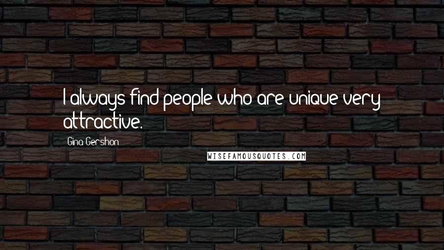 Gina Gershon Quotes: I always find people who are unique very attractive.