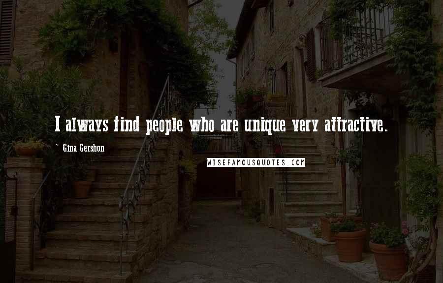 Gina Gershon Quotes: I always find people who are unique very attractive.