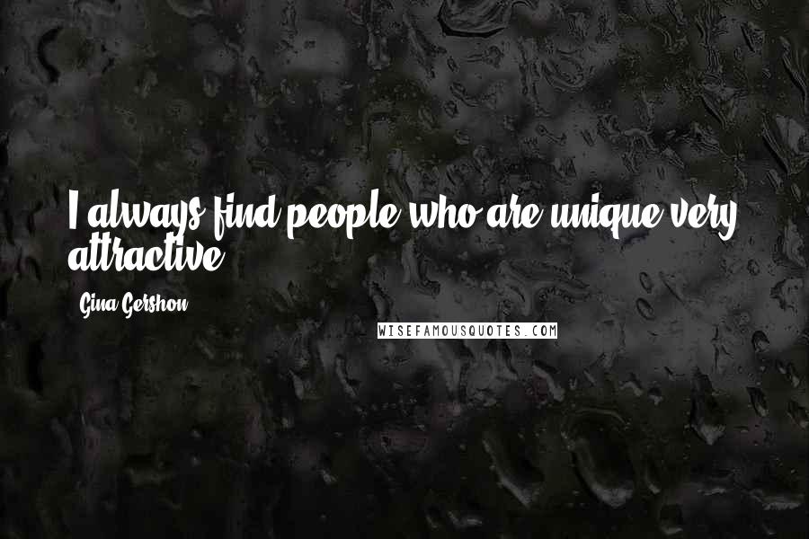 Gina Gershon Quotes: I always find people who are unique very attractive.