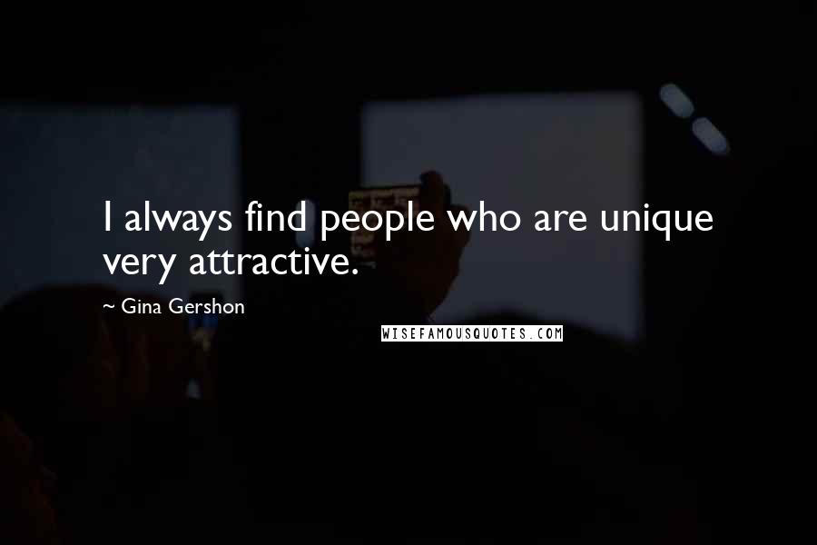 Gina Gershon Quotes: I always find people who are unique very attractive.