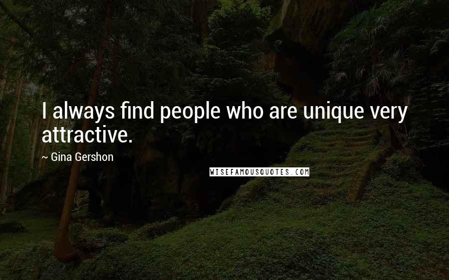 Gina Gershon Quotes: I always find people who are unique very attractive.