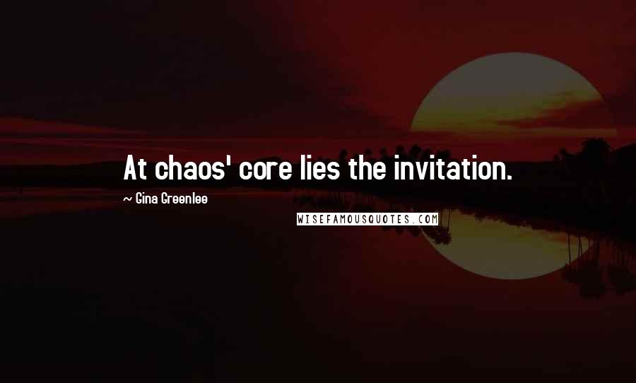 Gina Greenlee Quotes: At chaos' core lies the invitation.