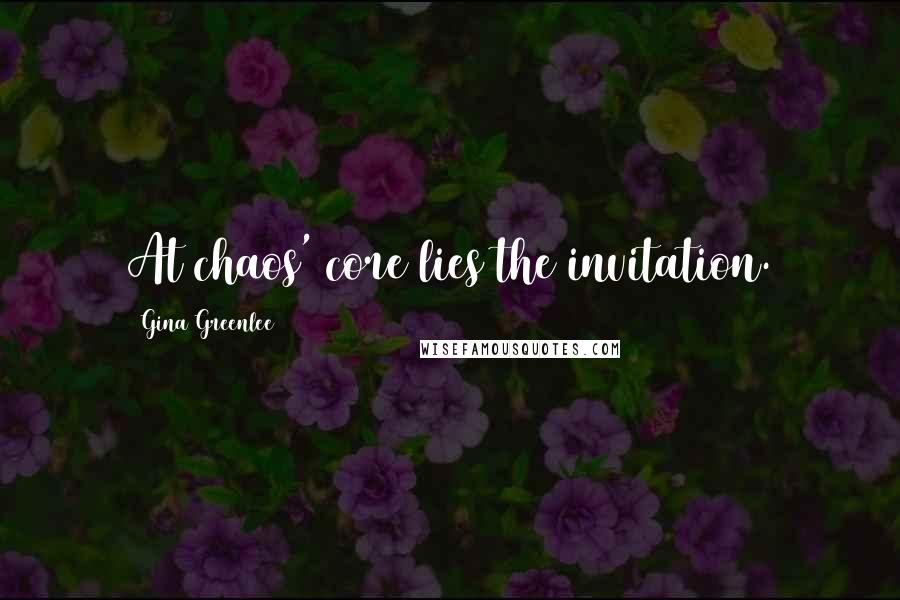 Gina Greenlee Quotes: At chaos' core lies the invitation.