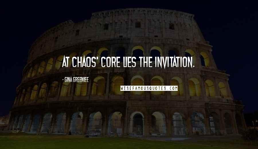 Gina Greenlee Quotes: At chaos' core lies the invitation.