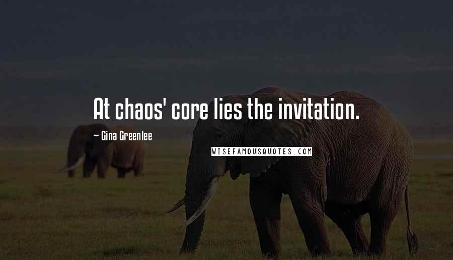 Gina Greenlee Quotes: At chaos' core lies the invitation.