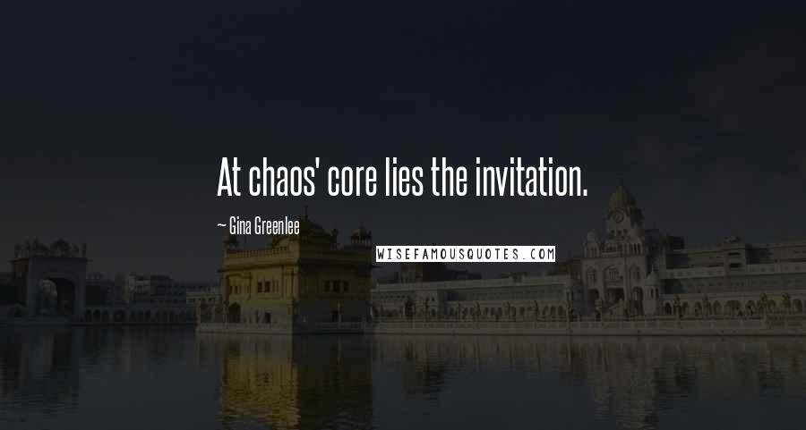 Gina Greenlee Quotes: At chaos' core lies the invitation.