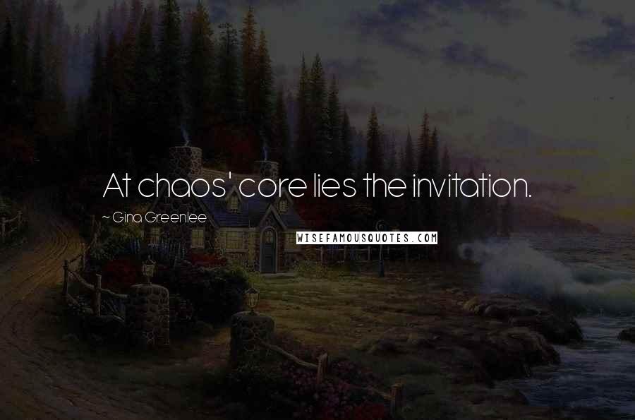 Gina Greenlee Quotes: At chaos' core lies the invitation.