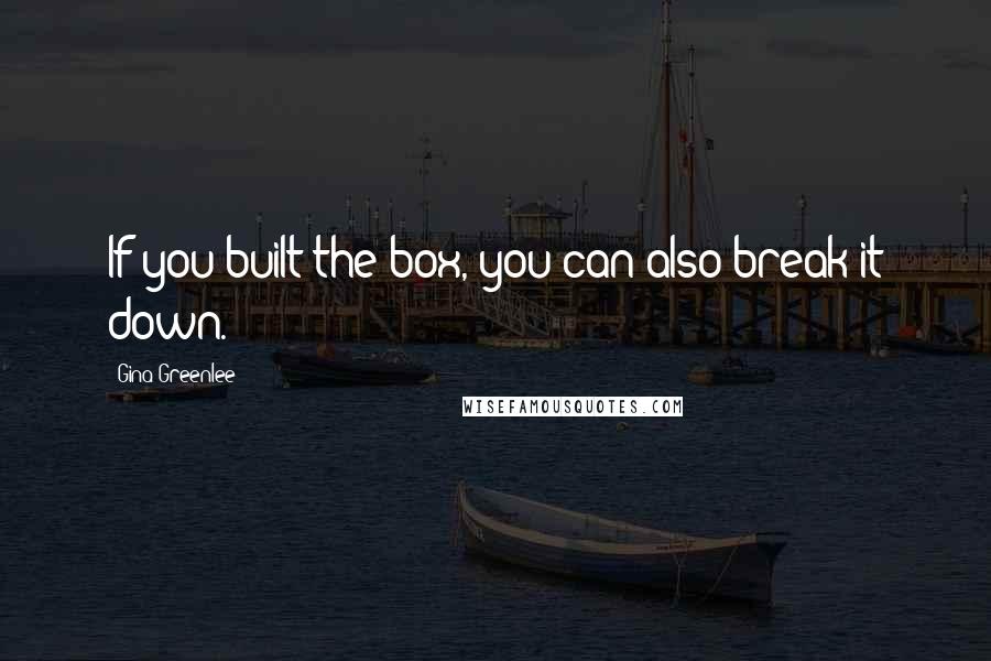 Gina Greenlee Quotes: If you built the box, you can also break it down.