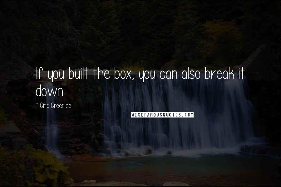 Gina Greenlee Quotes: If you built the box, you can also break it down.