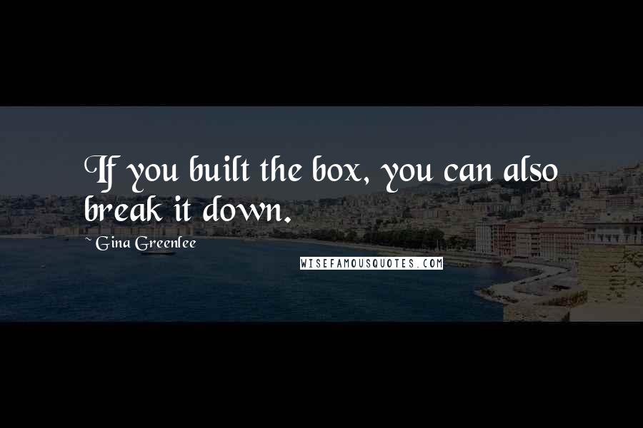 Gina Greenlee Quotes: If you built the box, you can also break it down.