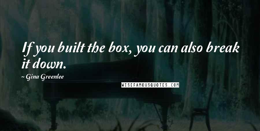 Gina Greenlee Quotes: If you built the box, you can also break it down.