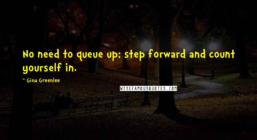 Gina Greenlee Quotes: No need to queue up; step forward and count yourself in.
