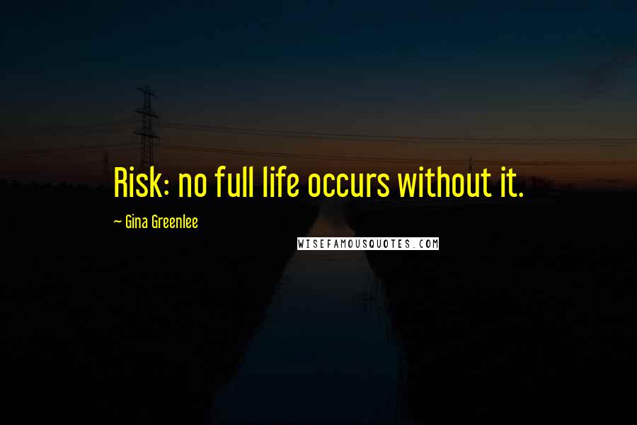 Gina Greenlee Quotes: Risk: no full life occurs without it.