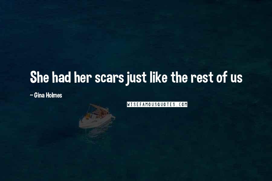 Gina Holmes Quotes: She had her scars just like the rest of us