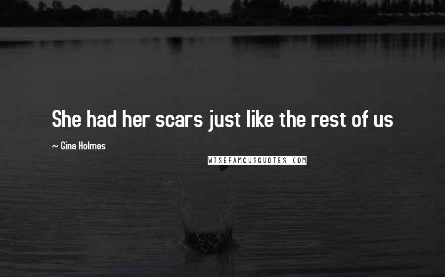 Gina Holmes Quotes: She had her scars just like the rest of us