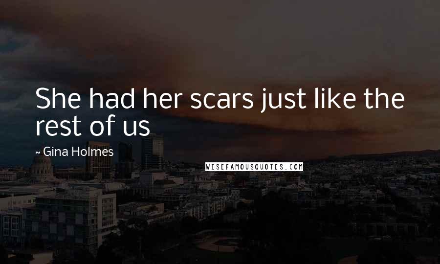 Gina Holmes Quotes: She had her scars just like the rest of us