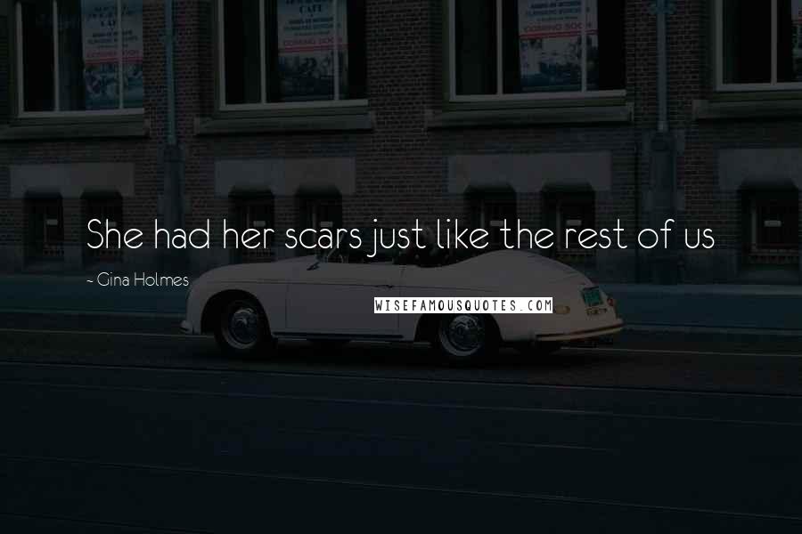 Gina Holmes Quotes: She had her scars just like the rest of us