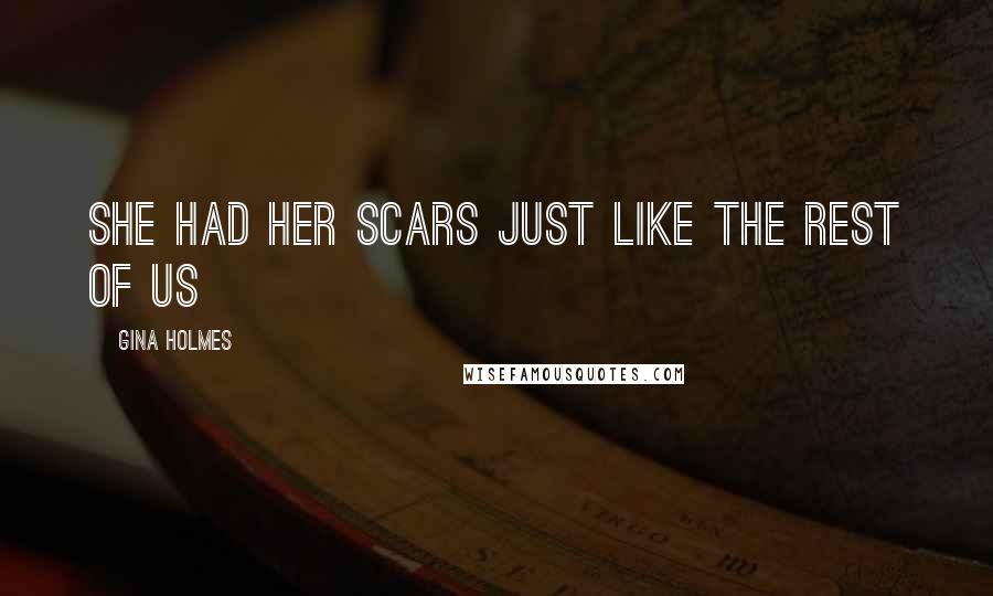 Gina Holmes Quotes: She had her scars just like the rest of us