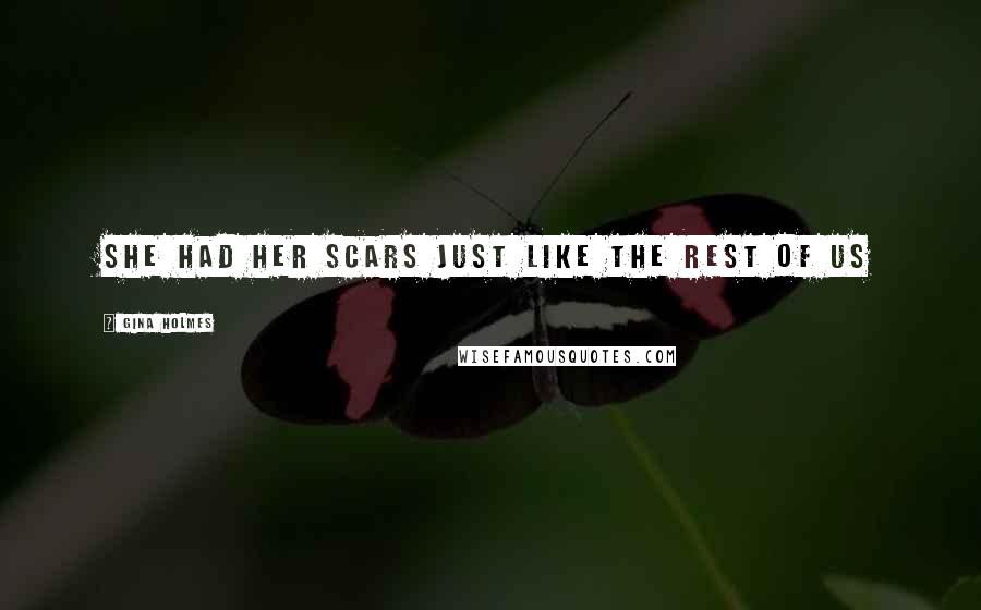 Gina Holmes Quotes: She had her scars just like the rest of us