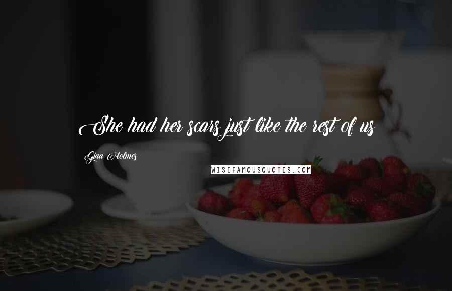 Gina Holmes Quotes: She had her scars just like the rest of us