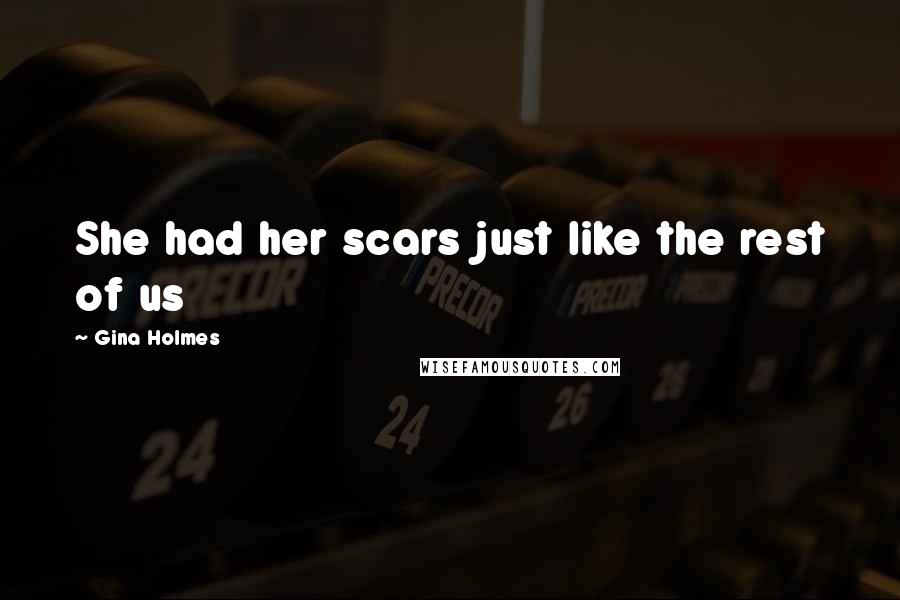 Gina Holmes Quotes: She had her scars just like the rest of us