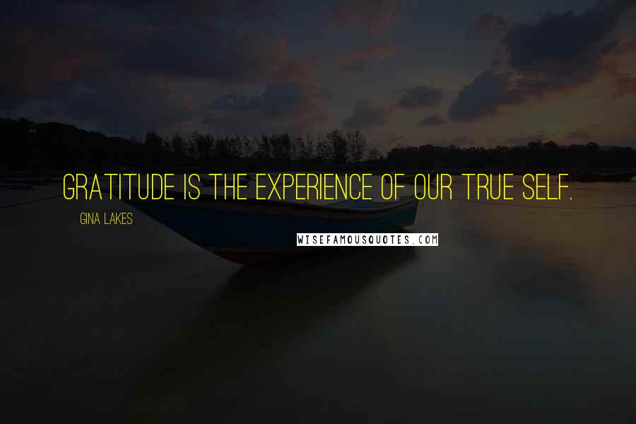 Gina Lakes Quotes: Gratitude is the experience of our true self.