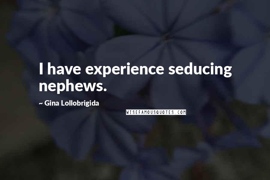 Gina Lollobrigida Quotes: I have experience seducing nephews.