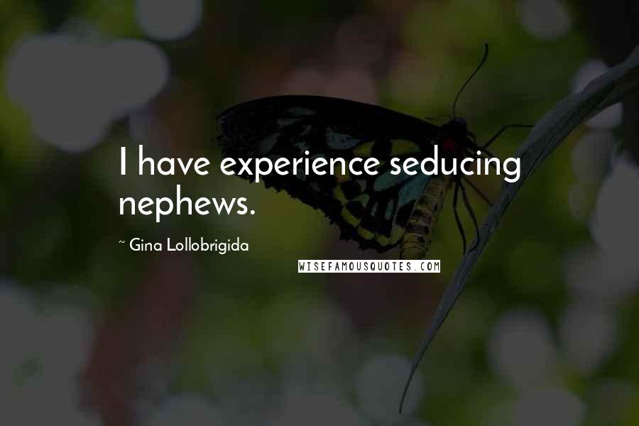 Gina Lollobrigida Quotes: I have experience seducing nephews.