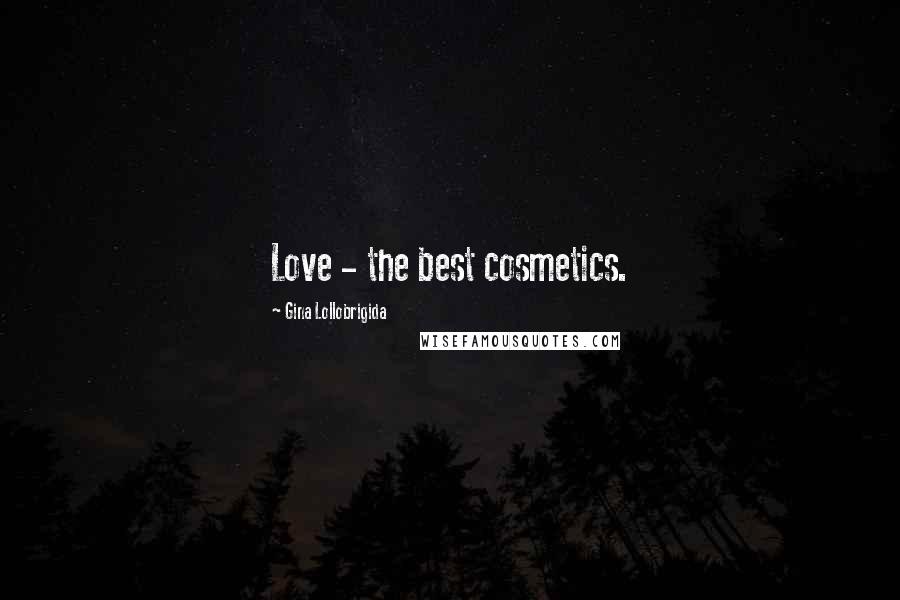 Gina Lollobrigida Quotes: Love - the best cosmetics.