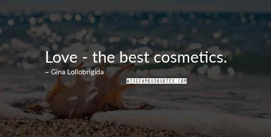 Gina Lollobrigida Quotes: Love - the best cosmetics.