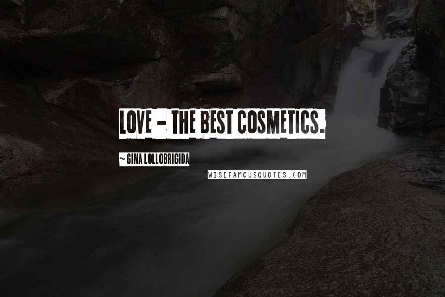 Gina Lollobrigida Quotes: Love - the best cosmetics.