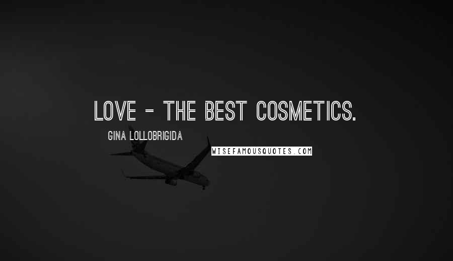 Gina Lollobrigida Quotes: Love - the best cosmetics.