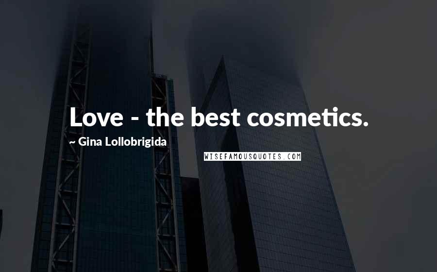 Gina Lollobrigida Quotes: Love - the best cosmetics.