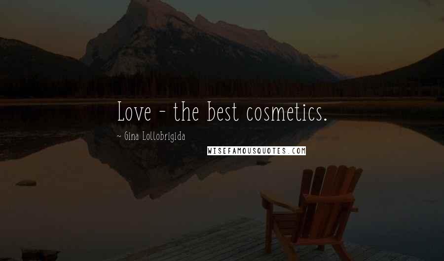 Gina Lollobrigida Quotes: Love - the best cosmetics.